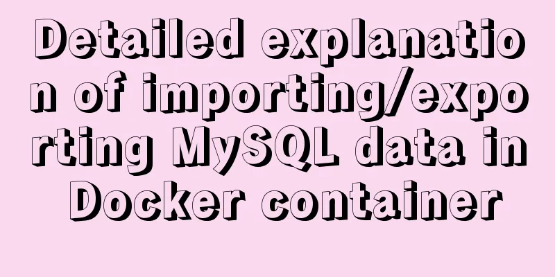 Detailed explanation of importing/exporting MySQL data in Docker container