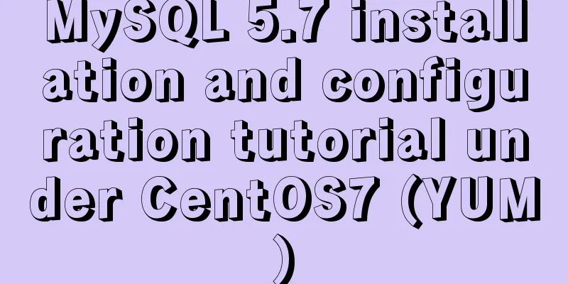 MySQL 5.7 installation and configuration tutorial under CentOS7 (YUM)