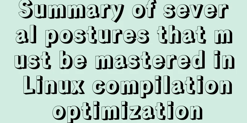 Summary of several postures that must be mastered in Linux compilation optimization