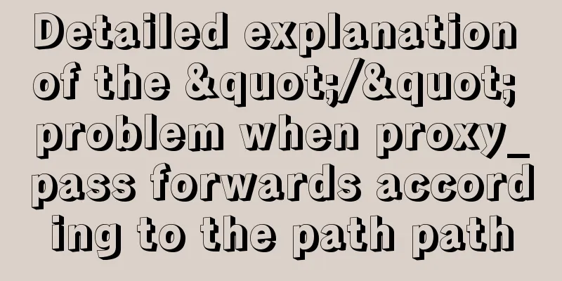 Detailed explanation of the "/" problem when proxy_pass forwards according to the path path