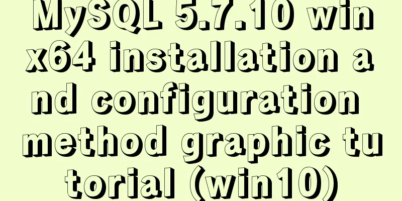 MySQL 5.7.10 winx64 installation and configuration method graphic tutorial (win10)