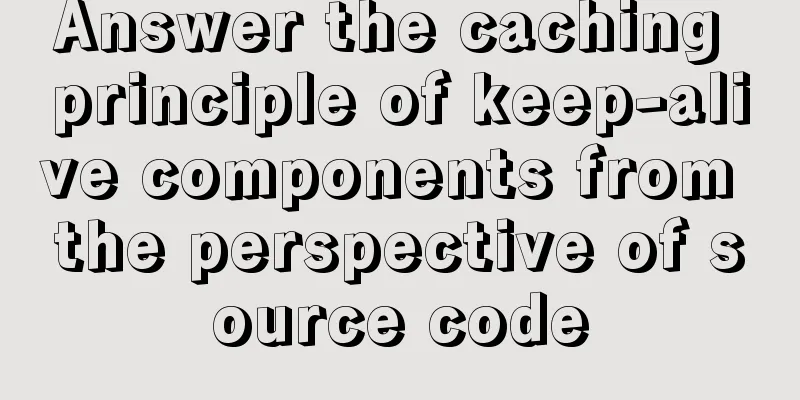 Answer the caching principle of keep-alive components from the perspective of source code
