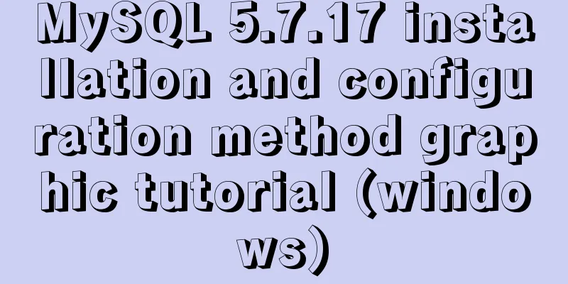MySQL 5.7.17 installation and configuration method graphic tutorial (windows)