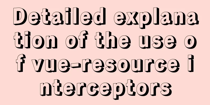 Detailed explanation of the use of vue-resource interceptors