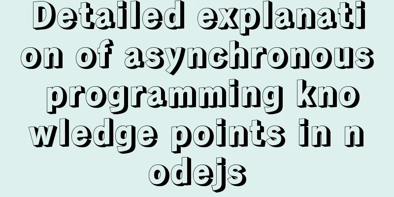 Detailed explanation of asynchronous programming knowledge points in nodejs