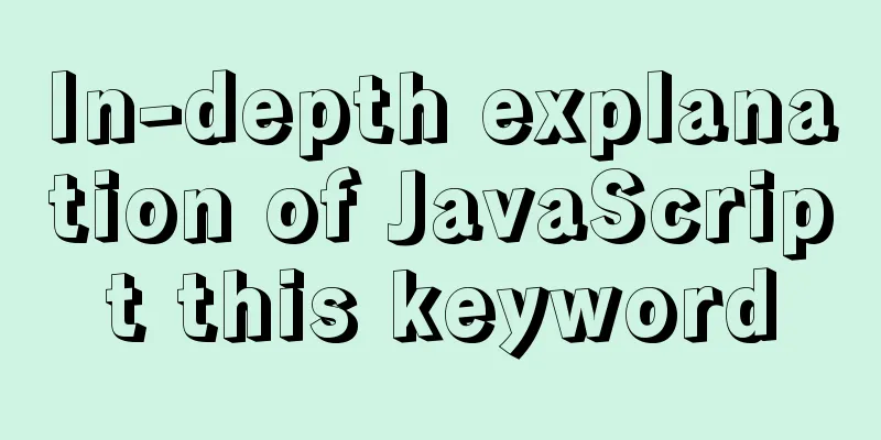 In-depth explanation of JavaScript this keyword