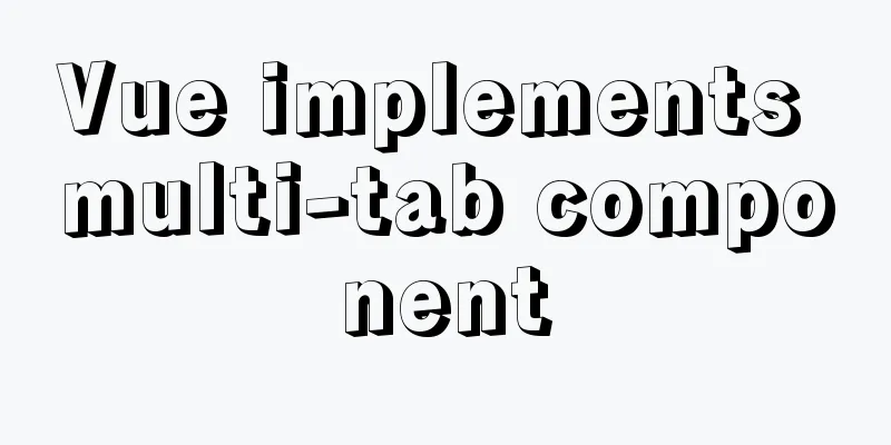 Vue implements multi-tab component