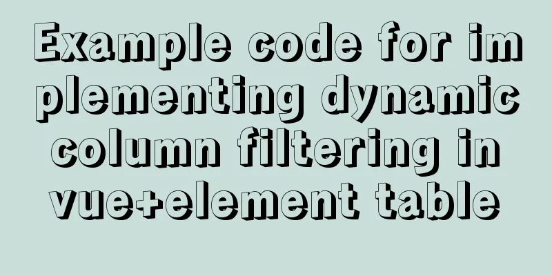 Example code for implementing dynamic column filtering in vue+element table