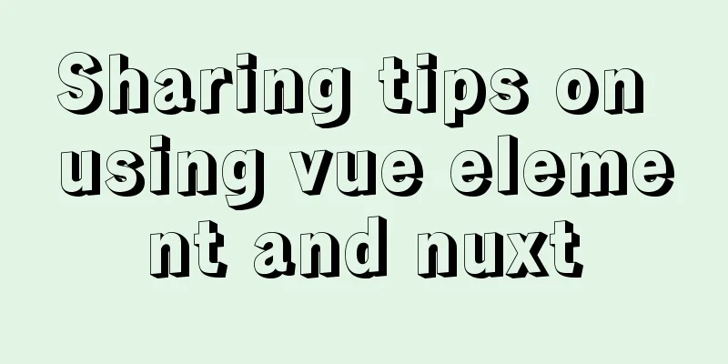 Sharing tips on using vue element and nuxt