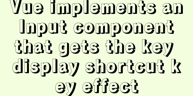 Vue implements an Input component that gets the key display shortcut key effect