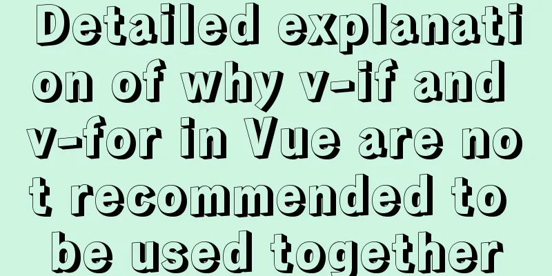 Detailed explanation of why v-if and v-for in Vue are not recommended to be used together