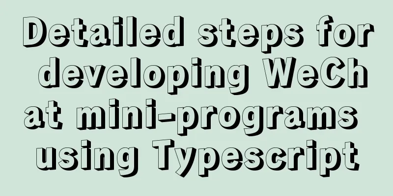 Detailed steps for developing WeChat mini-programs using Typescript