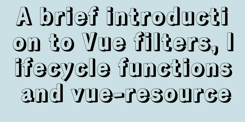 A brief introduction to Vue filters, lifecycle functions and vue-resource