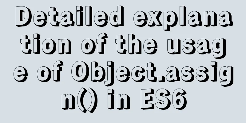Detailed explanation of the usage of Object.assign() in ES6