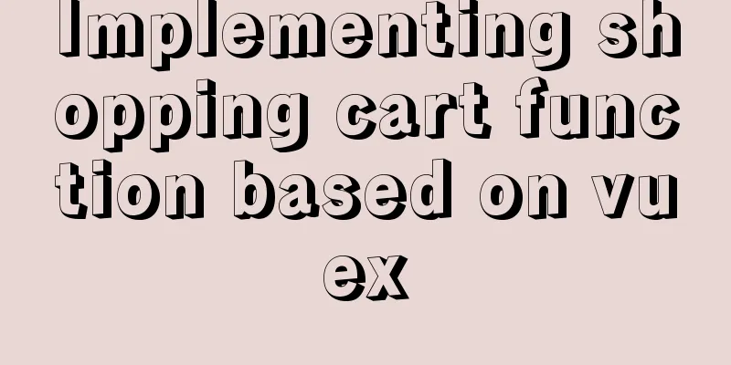 Implementing shopping cart function based on vuex